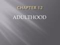 ADULTHOOD.  Age- 20 to 40  Main goal- Changing their relationship with parents  Physically- faster, stronger, more coordinated than ever  Reassessment-