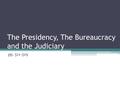 The Presidency, The Bureaucracy and the Judiciary pp. 511-519.