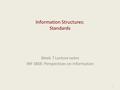 Information Structures: Standards Week 7 Lecture notes INF 380E: Perspectives on Information 1.