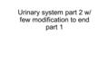 Urinary system part 2 w/ few modification to end part 1.