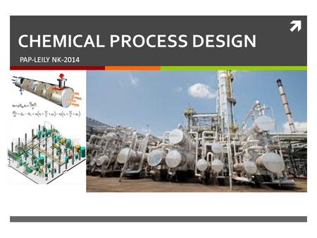  CHEMICAL PROCESS DESIGN PAP-LEILY NK-2014. Nature of design Starting from a vaguely defined problem statement such as a customer need or a set of experimental.