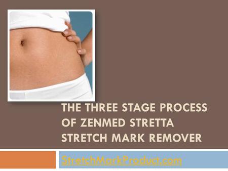 THE THREE STAGE PROCESS OF ZENMED STRETTA STRETCH MARK REMOVER StretchMarkProduct.com.