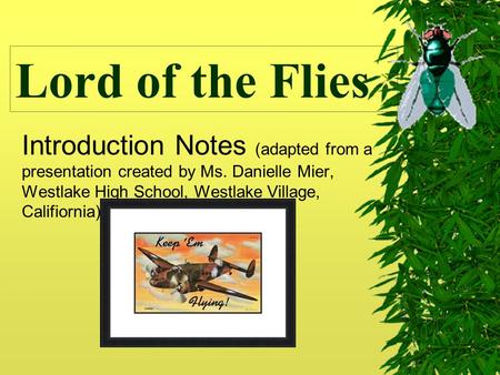 Lord of the Flies Introduction Notes (adapted from a presentation created by Ms. Danielle Mier, Westlake High School, Westlake Village, Califiornia)