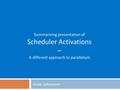 Jonas Johansson Summarizing presentation of Scheduler Activations – A different approach to parallelism.