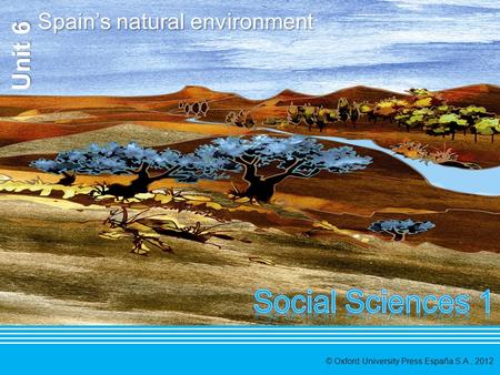 © Oxford University Press España S.A., 2012 Unit 6 Spain’s natural environment.