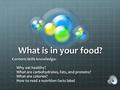 What is in your food? Content/skills knowledge: -Why eat healthy? -What are carbohydrates, fats, and proteins? -What are calories? -How to read a nutrition.