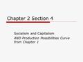 Chapter 2 Section 4 Socialism and Capitalism AND Production Possibilities Curve from Chapter 1.