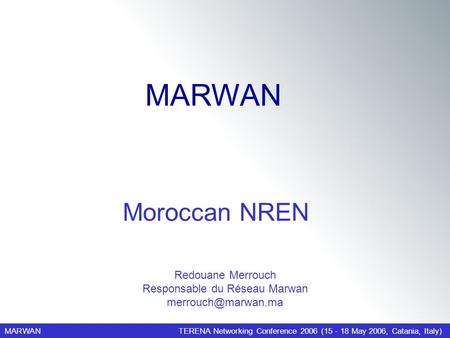 MARWANTERENA Networking Conference 2006 (15 - 18 May 2006, Catania, Italy) Redouane Merrouch Responsable du Réseau Marwan Moroccan NREN.