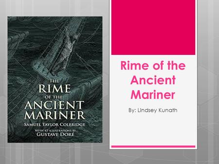 Rime of the Ancient Mariner By: Lindsey Kunath. Author: Samuel Taylor Coleridge.