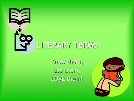 LITERARY TERMS Know them, use them, LOVE them!. SIMILE Comparing two things using “like” or “as” Comparing two things using “like” or “as”EXAMPLE The.