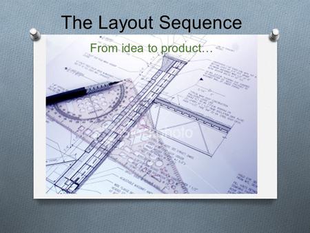 From idea to product… The Layout Sequence. Pre-Planning What is the finished product to do? (IDENTIFY THE PROBLEM) - Attract attention, inform, entertain...