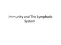 Immunity and The Lymphatic System. 2 major type of immunity Innate – which is present from birth and is a broad spectrum immunity Acquired or adaptive.