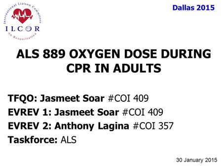 Dallas 2015 TFQO: Jasmeet Soar #COI 409 EVREV 1: Jasmeet Soar #COI 409 EVREV 2: Anthony Lagina #COI 357 Taskforce: ALS ALS 889 OXYGEN DOSE DURING CPR IN.