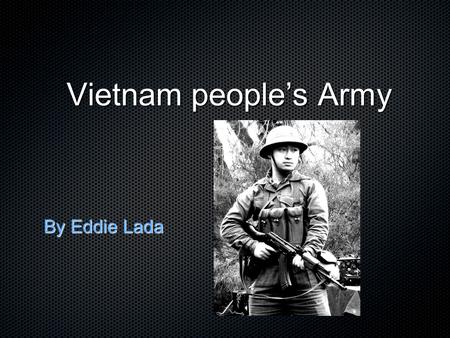 Vietnam people’s Army Vietnam people’s Army By Eddie Lada.