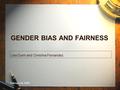 GENDER BIAS AND FAIRNESS Lisa Dunn and Christina Fernandez February 28, 2009.