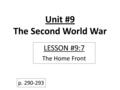 Unit #9 The Second World War LESSON #9:7 The Home Front p. 290-293.