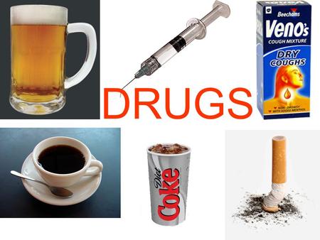 DRUGS. WALT – Begin to understand what drugs, as well as their possible effects, are.