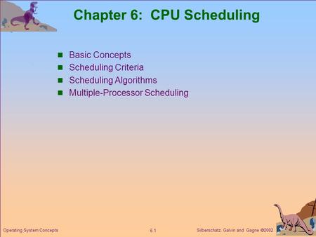 Silberschatz, Galvin and Gagne  2002 6.1 Operating System Concepts Chapter 6: CPU Scheduling Basic Concepts Scheduling Criteria Scheduling Algorithms.