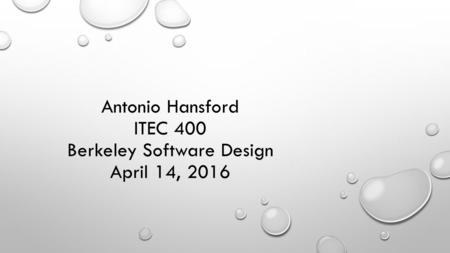 Antonio Hansford ITEC 400 Berkeley Software Design April 14, 2016.