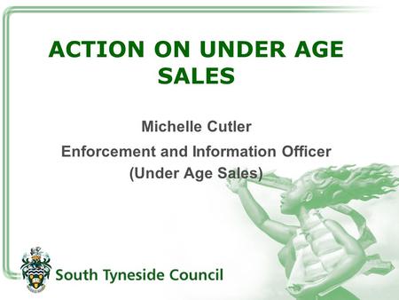 ACTION ON UNDER AGE SALES Michelle Cutler Enforcement and Information Officer (Under Age Sales)