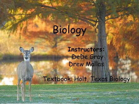 Biology Instructors: DeDe Gray Drew Mallas Textbook: Holt, Texas Biology.