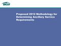 Proposed 2012 Methodology for Determining Ancillary Service Requirements.