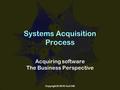 Systems Acquisition Process Acquiring software The Business Perspective Copyright © 2016 Curt Hill.