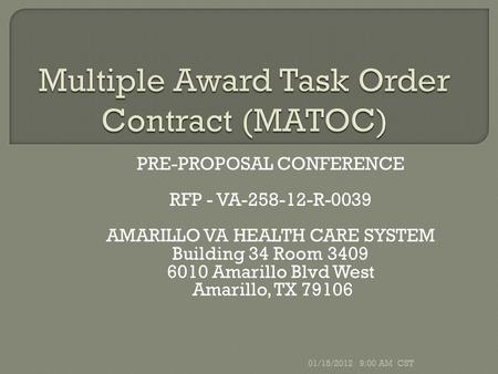 PRE-PROPOSAL CONFERENCE RFP - VA-258-12-R-0039 AMARILLO VA HEALTH CARE SYSTEM Building 34 Room 3409 6010 Amarillo Blvd West Amarillo, TX 79106 01/18/2012.