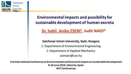 Széchenyi István Egyetem Environmental impacts and possibility for sustainable development of human excreta Dr. habil. Aniko ZSENI 1, Judit NAGY 2 Széchenyi.