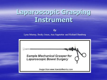 Laparoscopic Grasping Instrument by Lynn Murray, Becky Jones, Ann Sagstetter and Richard Bamberg.