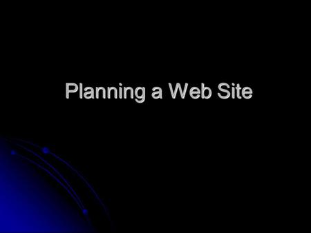 Planning a Web Site Planning a Web Site. The Home Page Think of this as your storefront. It is the first thing seen by your customer when they log on.