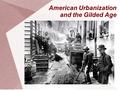 American Urbanization and the Gilded Age. American Urbanization.