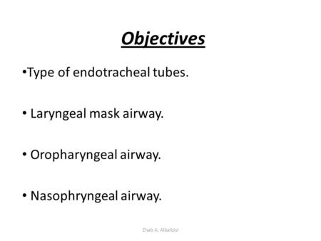 Objectives Type of endotracheal tubes. Laryngeal mask airway.