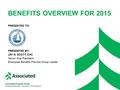 BENEFITS OVERVIEW FOR 2015 PRESENTED TO: PRESENTED BY: JAY N. SCOTT, CHC Senior Vice President Employee Benefits Practice Group Leader Associated Financial.