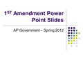 1 ST Amendment Power Point Slides AP Government – Spring 2012.