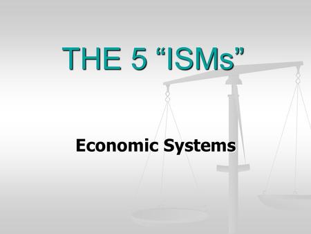 THE 5 “ISMs” Economic Systems. CAPITALISM A country’s farms, factories, and businesses are owned and controlled by individuals and private businesses.