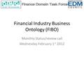 Financial Industry Business Ontology (FIBO) Monthly Status/review call Wednesday February 1 st 2012.