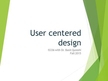 User centered design IS336 with Dr. Basit Qureshi Fall 2015.