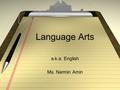 Language Arts a.k.a. English Ms. Nermin Amin. What we do here ORB Writing & Grammar Reading and Vocabulary Presentations.