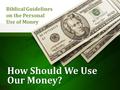 How Should We Use Our Money? Biblical Guidelines on the Personal Use of Money.