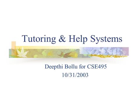 Tutoring & Help Systems Deepthi Bollu for CSE495 10/31/2003.