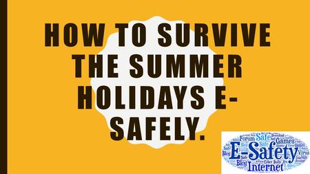 HOW TO SURVIVE THE SUMMER HOLIDAYS E- SAFELY.. LINK: CLASS VOTE How much time will you spend using digital technology over the summer holidays? 1 hours.