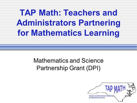 TAP Math: Teachers and Administrators Partnering for Mathematics Learning Mathematics and Science Partnership Grant (DPI)