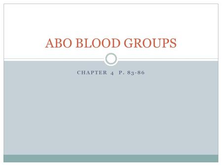 CHAPTER 4 P. 83-86 ABO BLOOD GROUPS. ABO Blood groups are a case of Multiple Alleles ABO blood groups are a case of multiple alleles where there are three.