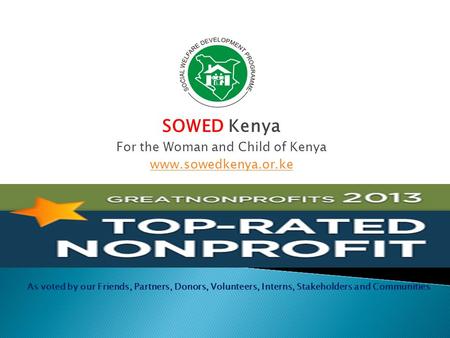 SOWED Kenya For the Woman and Child of Kenya www.sowedkenya.or.ke As voted by our Friends, Partners, Donors, Volunteers, Interns, Stakeholders and Communities.