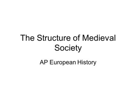 The Structure of Medieval Society AP European History.