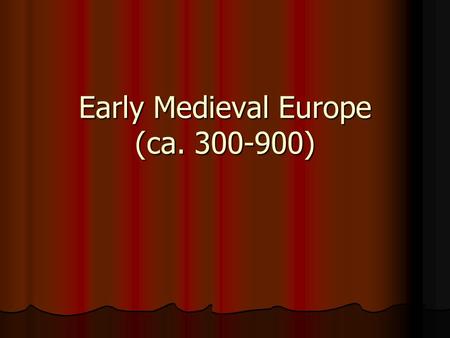 Early Medieval Europe (ca. 300-900). Early Medieval Europe How was Europe different now from the classical past? How was Europe different now from the.