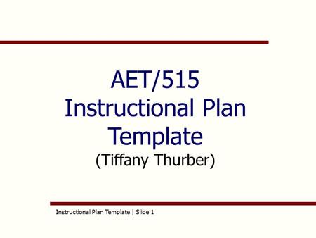 Instructional Plan Template | Slide 1 AET/515 Instructional Plan Template (Tiffany Thurber)