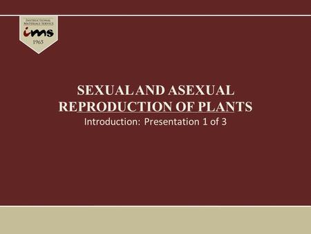 SEXUAL AND ASEXUAL REPRODUCTION OF PLANTS Introduction: Presentation 1 of 3.