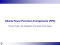 1 Alberta Power Purchase Arrangements (PPA) (The Next Phase in the Deregulation of the Alberta Power Market)